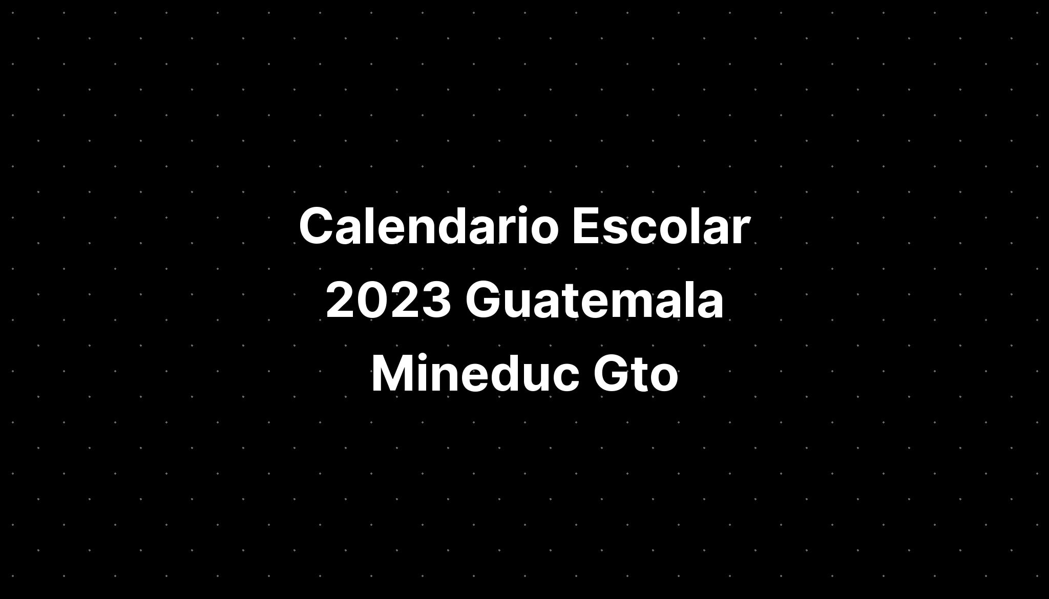 Calendario Escolar 2023 Guatemala Mineduc Gto IMAGESEE